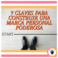 7 Claves Para Construir Una Marca Personal Poderosa