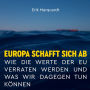 Europa schafft sich ab: Wie die Werte der EU verraten werden und was wir dagegen tun können