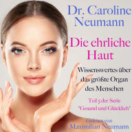 Dr. Caroline Neumann: Die ehrliche Haut. Wissenswertes über das größte Organ des Menschen: Teil 5 der Serie 