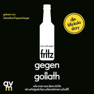 fritz gegen Goliath: Wie man aus dem Nichts ein erfolgreiches Unternehmen schafft. Die fritz-kola-Story