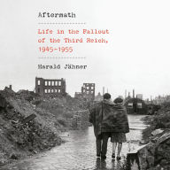 Aftermath: Life in the Fallout of the Third Reich, 1945-1955