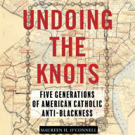 Undoing the Knots: Five Generations of American Catholic Anti-Blackness