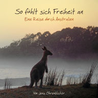 So fühlt sich Freiheit an - Eine Reise durch Australien (Ungekürzt)