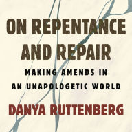 On Repentance and Repair: Making Amends in an Unapologetic World