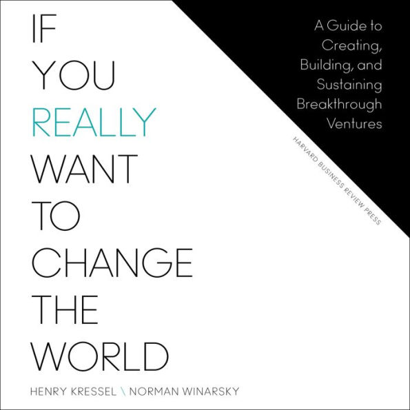 If You Really Want to Change the World: A Guide to Creating, Building, and Sustaining Breakthrough Ventures