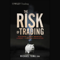 The Risk of Trading: Mastering the Most Important Element in Financial Speculation