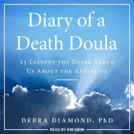 Diary of a Death Doula: 25 Lessons the Dying Teach Us About the Afterlife
