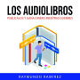 LOS AUDIOLIBROS: PUBLÍCALOS Y GANA DINERO MIENTRAS DUERMES