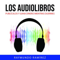 LOS AUDIOLIBROS: PUBLÍCALOS Y GANA DINERO MIENTRAS DUERMES