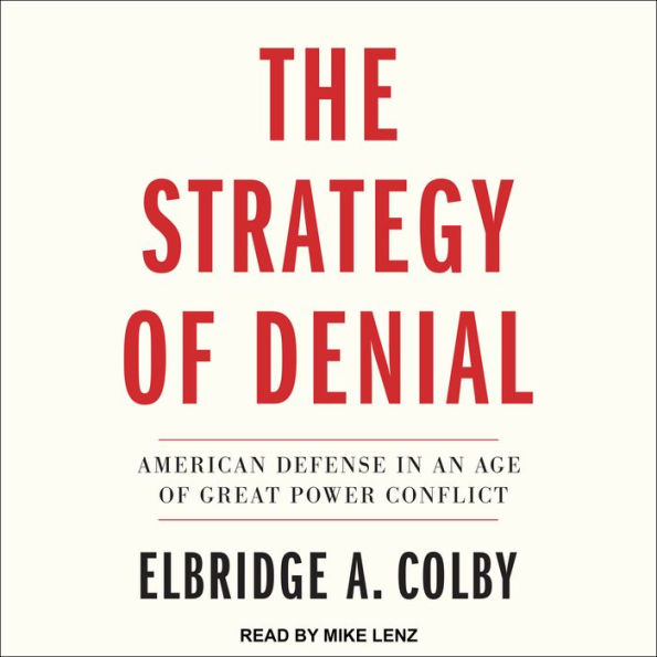 The Strategy of Denial: American Defense in an Age of Great Power Conflict