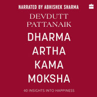 Dharma Artha Kama Moksha: 40 Insights for Happiness - Devdutt Pattanaik's Insights On Hinduism