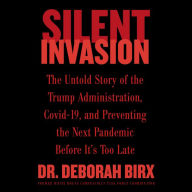 Silent Invasion: The Untold Story of the Trump Administration, Covid-19, and Preventing the Next Pandemic Before It's Too Late