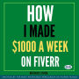 How I Made $1000 A Week On Fiverr: Earning Money On The Internet By Becoming A Freelancer