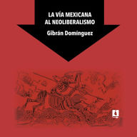 La vía mexicana al neoliberalismo