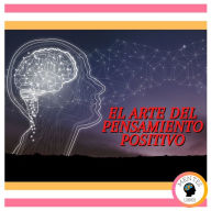 El Arte Del Pensamiento Positivo