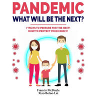 PANDEMIC: WHAT WILL BE THE NEXT?: 7 Ways to Prepare for the Next Pandemic! How to Protect your Family and Prevent a New Epidemic! How to survive a pandemic outbreak: do's and don'ts! Rational Guide