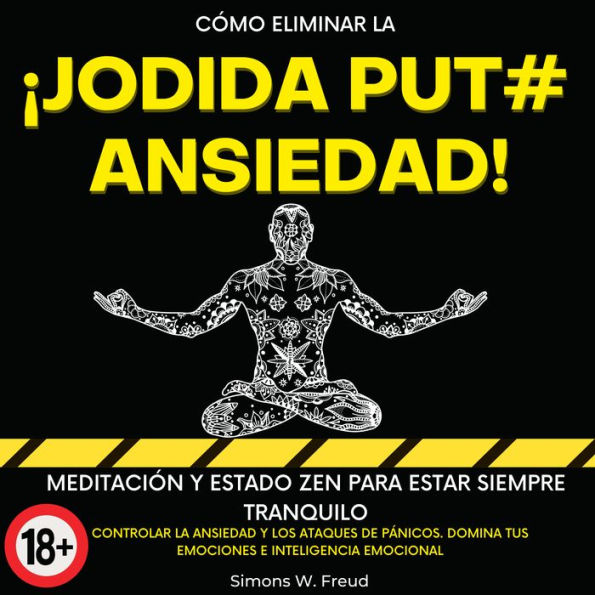 Cómo Eliminar La ¡ Jodida Put# Ansiedad !: Meditación y Estado Zen para estar siempre tranquilo. Controlar la ansiedad y los ataques de pánicos. Domina tus emociones e inteligencia emocional