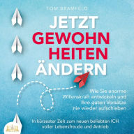 JETZT GEWOHNHEITEN ÄNDERN: Wie Sie enorme Selbstdisziplin entwickeln und Ihre guten Vorsätze nie wieder aufschieben - In kürzester Zeit zum neuen beliebten ICH voller Willenskraft und Motivation