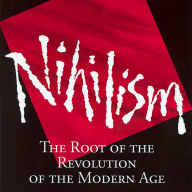 Nihilism: The Root of the Revolution of the Modern Age