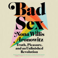 Bad Sex: Truth, Pleasure, and an Unfinished Revolution