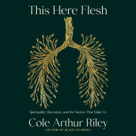 This Here Flesh: Spirituality, Liberation, and the Stories That Make Us