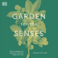 Garden for the Senses: How Your Garden Can Soothe Your Mind and Awaken Your Soul