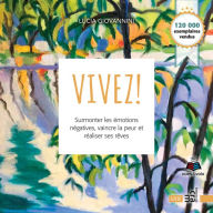 Vivez!: Surmonter les émotions négatives, vaincre la peur et réaliser ses rêves