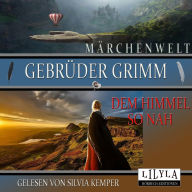 Dem Himmel so nah: Christliche Märchen der Gebrüder Grimm