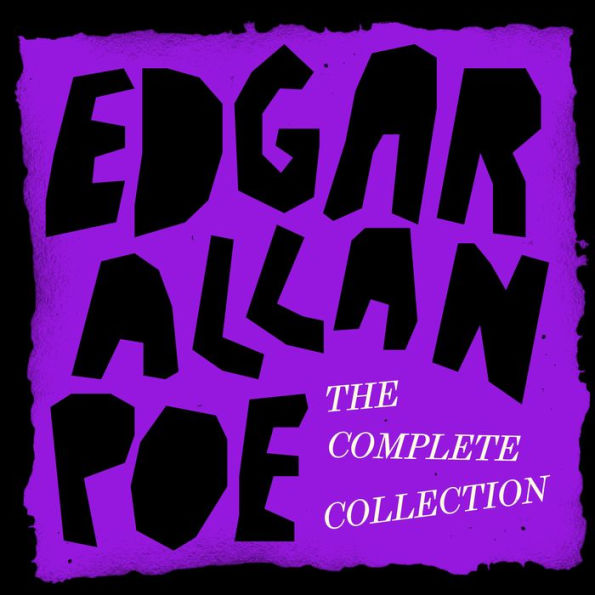 Edgar Allan Poe: The Complete Collection: Stories, Poems, Essays, and Novels