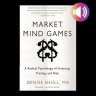 Market Mind Games: A Radical Psychology of Investing, Trading and Risk