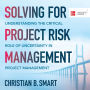 Solving for Project Risk Management: Understanding the Critical Role of Uncertainty in Project Management