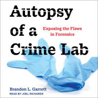 Autopsy of a Crime Lab: Exposing the Flaws in Forensics