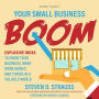 Your Small Business Boom: Explosive Ideas to Grow Your Business, Make More Money, and Thrive in a Volatile World