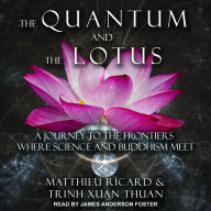 The Quantum and the Lotus: A Journey to the Frontiers Where Science and Buddhism Meet