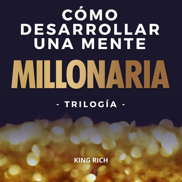 Como desarrollar una mente millonaria Trilogia: 3 en 1 en desarrollo personal para crear una mente millonaria