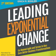 Leading Exponential Change: Go Beyond Agile and Scrum to Run Even Better Business Transformations