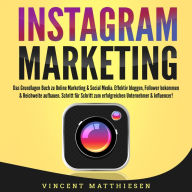 INSTAGRAM MARKETING - Das Grundlagen Buch zu Online Marketing & Social Media: Effektiv bloggen, Follower bekommen & Reichweite aufbauen. Schritt für Schritt zum erfolgreichen Unternehmer & Influencer!