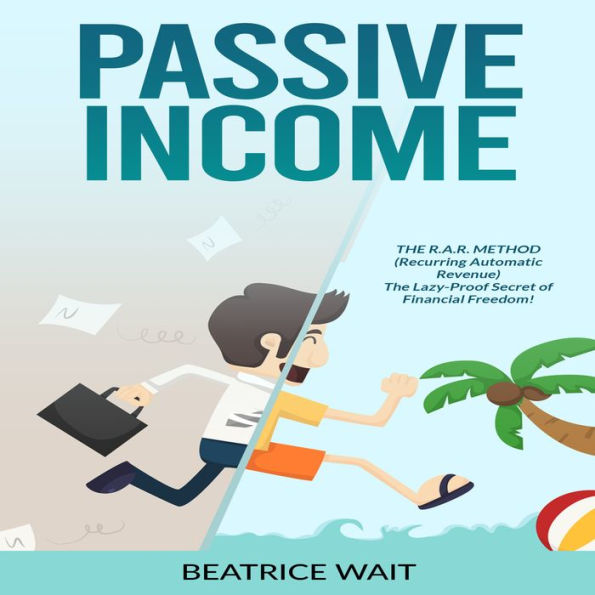 PASSIVE INCOME: THE R.A.R. METHOD (Recurring Automatic Revenue) The Lazy-Proof Secret of Financial Freedom!