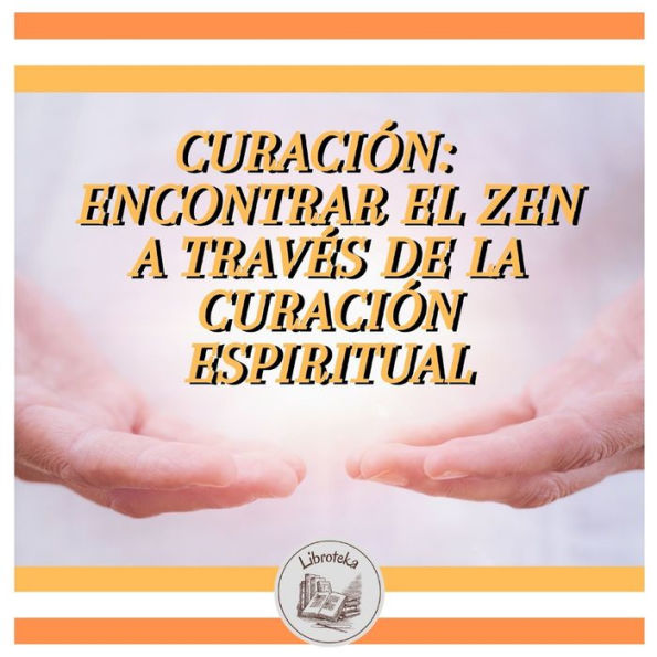 CURACIÓN: ENCONTRAR EL ZEN A TRAVÉS DE LA CURACIÓN ESPIRITUAL