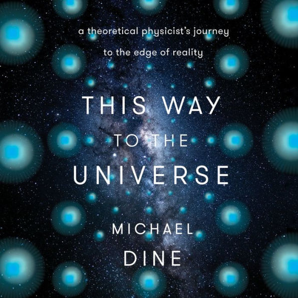 This Way to the Universe: A Theoretical Physicist's Journey to the Edge of Reality