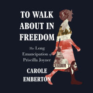 To Walk About in Freedom: The Long Emancipation of Priscilla Joyner