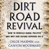 Dirt Road Revival: How to Rebuild Rural Politics and Why Our Future Depends On It