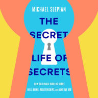 The Secret Life of Secrets: How Our Inner Worlds Shape Well-Being, Relationships, and Who We Are