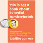 This Is Not a Book About Benedict Cumberbatch: The Joy of Loving Something--Anything--Like Your Life Depends On It