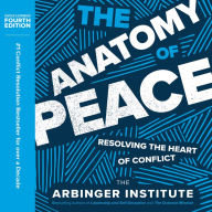 The Anatomy of Peace, Fourth Edition: Resolving the Heart of Conflict