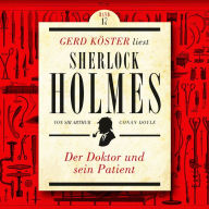 Der Doktor und sein Patient - Gerd Köster liest Sherlock Holmes, Band 17 (Ungekürzt)