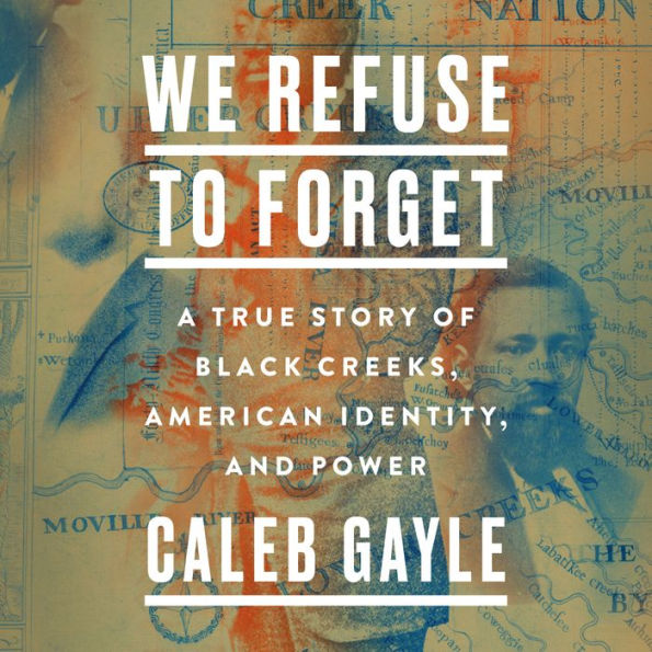 We Refuse to Forget: A True Story of Black Creeks, American Identity, and Power