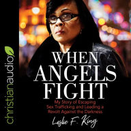 When Angels Fight: My Story of Escaping Sex Trafficking and Leading a Revolt Against the Darkness