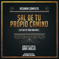 Resumen Completo: Sal De Tu Propio Camino (Get Out Of Your Own Way) - Basado En El Libro de Dave Hollis (Abridged)