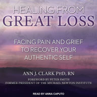 Healing From Great Loss: Facing Pain and Grief to Recover Your Authentic Self